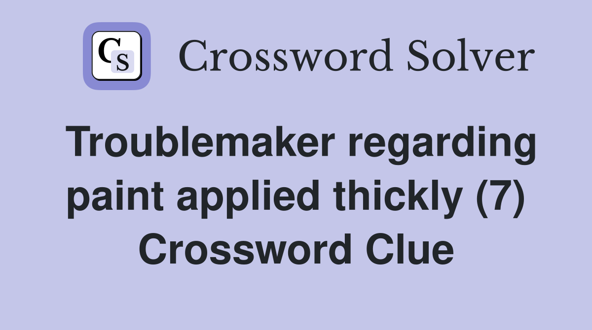 Troublemaker regarding paint applied thickly (7) Crossword Clue